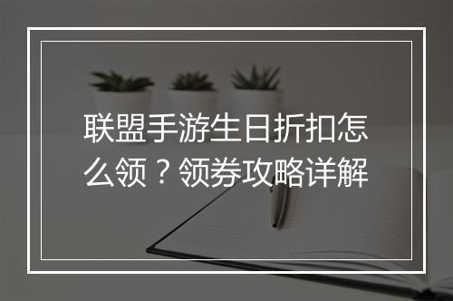 联盟手游生日折扣怎么领?领券攻略详解
