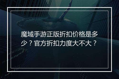 魔域手游正版折扣价格是多少?官方折扣力度大不大?