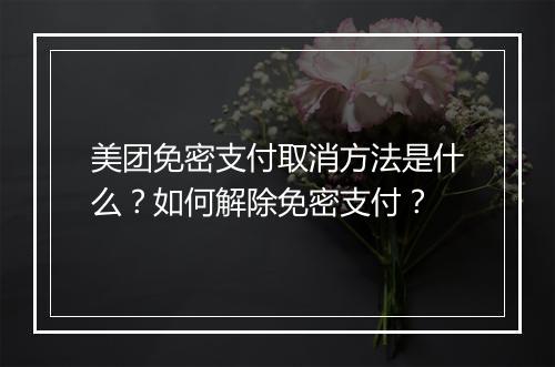 美团免密支付取消方法是什么？如何解除免密支付？