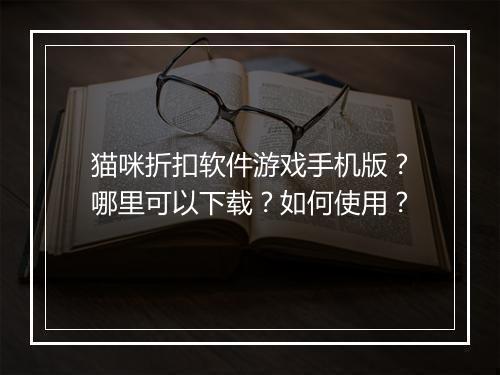 猫咪折扣软件游戏手机版?哪里可以下载?如何使用?