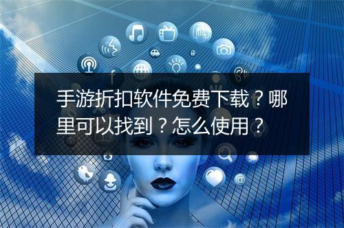 手游折扣软件免费下载?哪里可以找到?怎么使用?