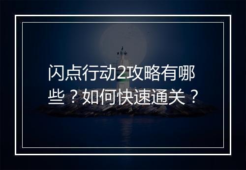 闪点行动2攻略有哪些?如何快速通关?