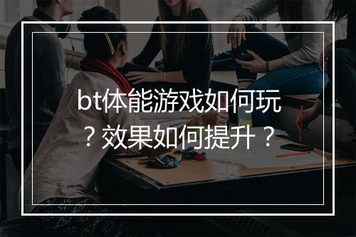bt体能游戏如何玩?效果如何提升?