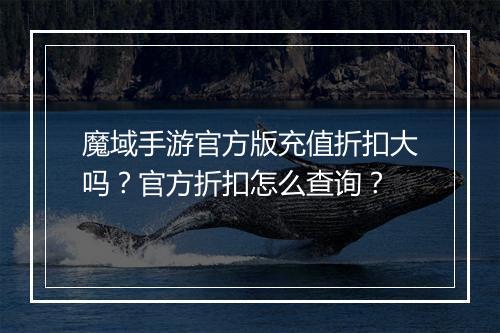 魔域手游官方版充值折扣大吗?官方折扣怎么查询?