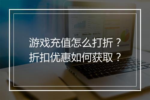 游戏充值怎么打折?折扣优惠如何获取?