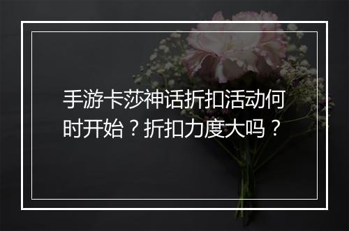 手游卡莎神话折扣活动何时开始?折扣力度大吗?