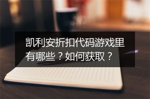 凯利安折扣代码游戏里有哪些?如何获取?