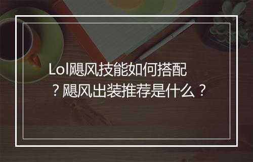 Lol飓风技能如何搭配?飓风出装推荐是什么?