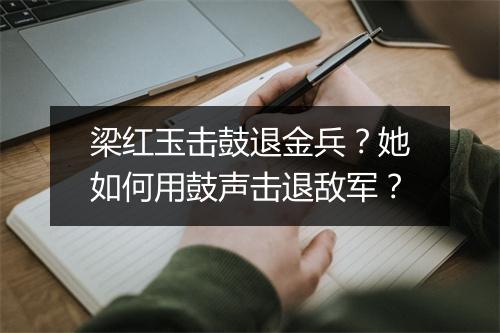 梁红玉击鼓退金兵?她如何用鼓声击退敌军?