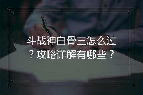 斗战神白骨三怎么过？攻略详解有哪些？