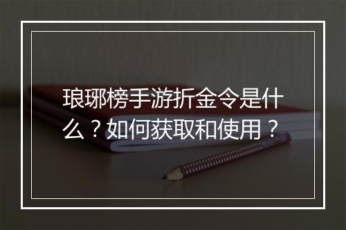 琅琊榜手游折金令是什么?如何获取和使用?