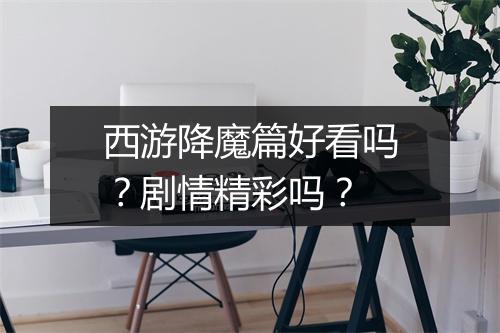西游降魔篇好看吗?剧情精彩吗?