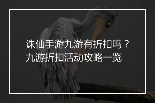 诛仙手游九游有折扣吗?九游折扣活动攻略一览