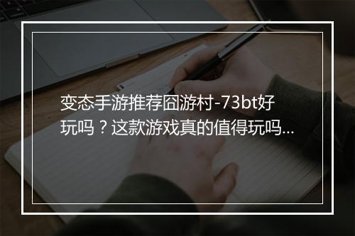 变态手游推荐囧游村-73bt好玩吗?这款游戏真的值得玩吗?