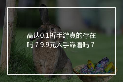 高达0.1折手游真的存在吗？9.9元入手靠谱吗？