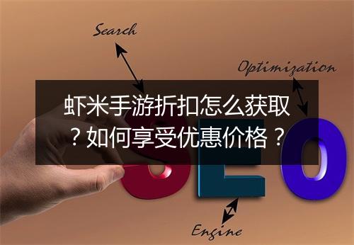 虾米手游折扣怎么获取?如何享受优惠价格?