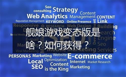 舰娘游戏变态版是啥?如何获得?