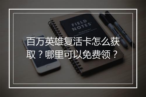 百万英雄复活卡怎么获取？哪里可以免费领？
