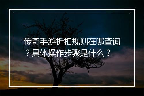 传奇手游折扣规则在哪查询？具体操作步骤是什么？