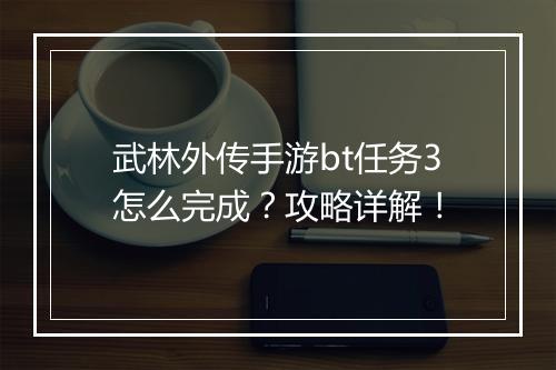武林外传手游bt任务3怎么完成?攻略详解!