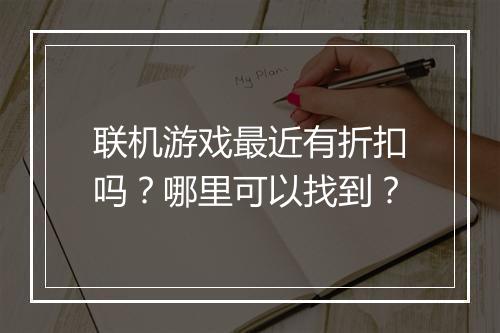 联机游戏最近有折扣吗?哪里可以找到?