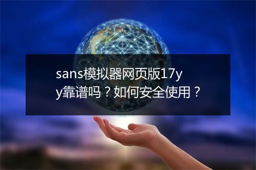 sans模拟器网页版17yy靠谱吗?如何安全使用?