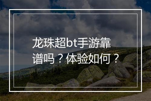 龙珠超bt手游靠谱吗?体验如何?