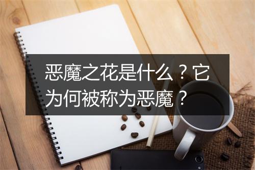 恶魔之花是什么？它为何被称为恶魔？