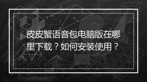 皮皮蟹语音包电脑版在哪里下载?如何安装使用?