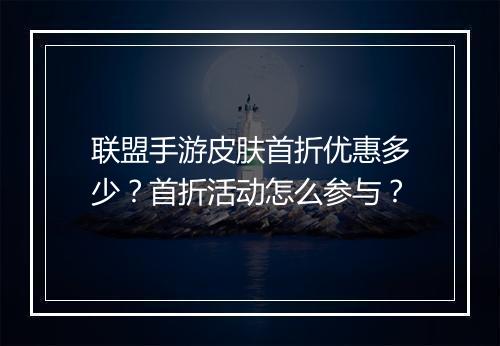 联盟手游皮肤首折优惠多少？首折活动怎么参与？