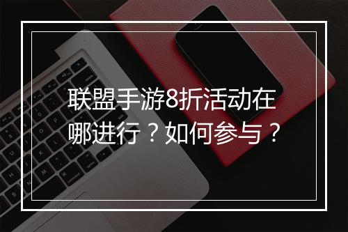 联盟手游8折活动在哪进行?如何参与?