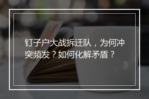 钉子户大战拆迁队,为何冲突频发?如何化解矛盾?
