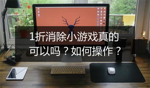 1折消除小游戏真的可以吗?如何操作?