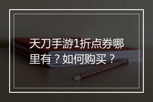 天刀手游1折点券哪里有？如何购买？