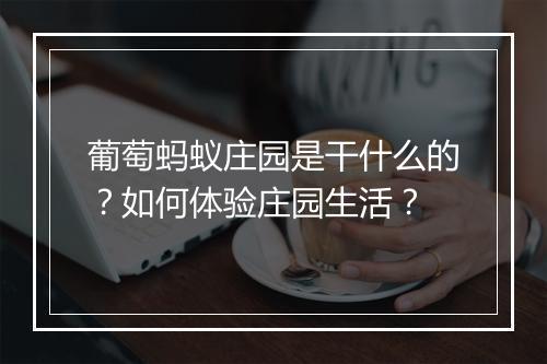 葡萄蚂蚁庄园是干什么的？如何体验庄园生活？