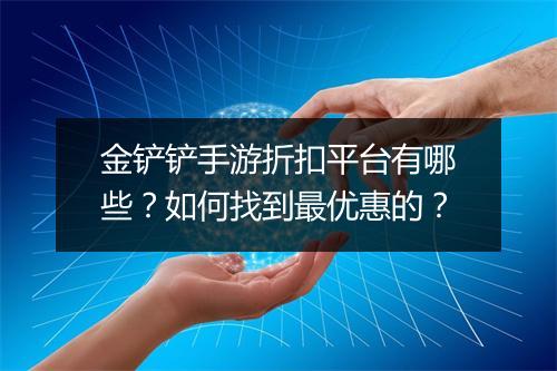 金铲铲手游折扣平台有哪些?如何找到最优惠的?