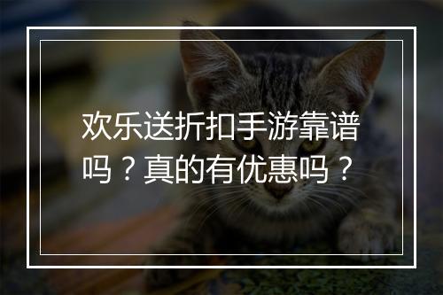 欢乐送折扣手游靠谱吗?真的有优惠吗?