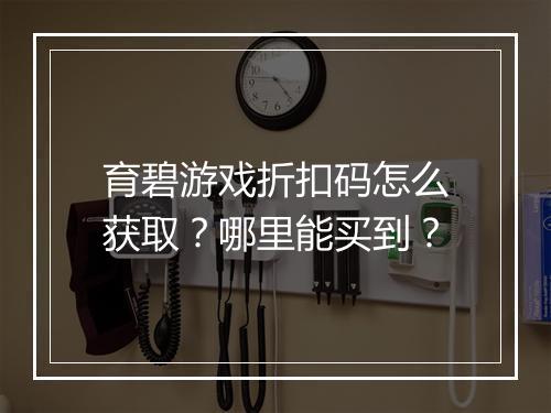育碧游戏折扣码怎么获取？哪里能买到？
