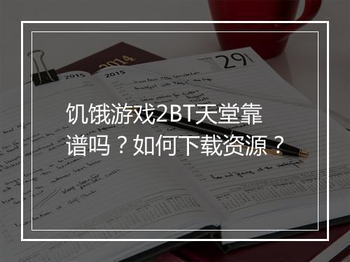 饥饿游戏2BT天堂靠谱吗？如何下载资源？
