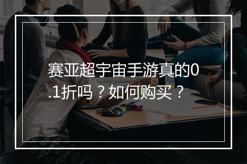 赛亚超宇宙手游真的0.1折吗？如何购买？