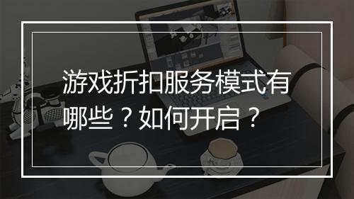 游戏折扣服务模式有哪些？如何开启？