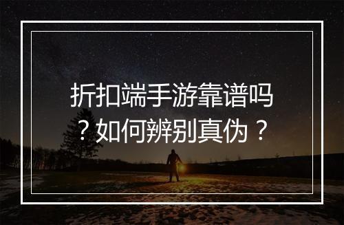 折扣端手游靠谱吗？如何辨别真伪？