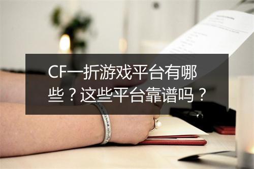 CF一折游戏平台有哪些?这些平台靠谱吗?