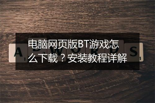 电脑网页版BT游戏怎么下载？安装教程详解