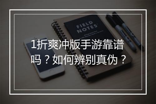 1折爽冲版手游靠谱吗？如何辨别真伪？