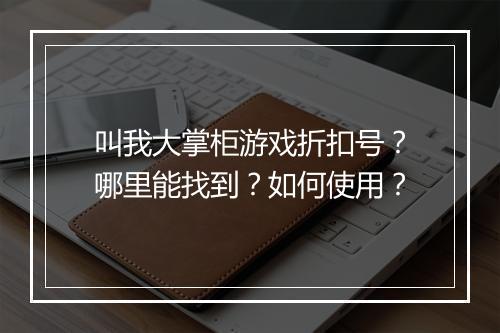 叫我大掌柜游戏折扣号？哪里能找到？如何使用？