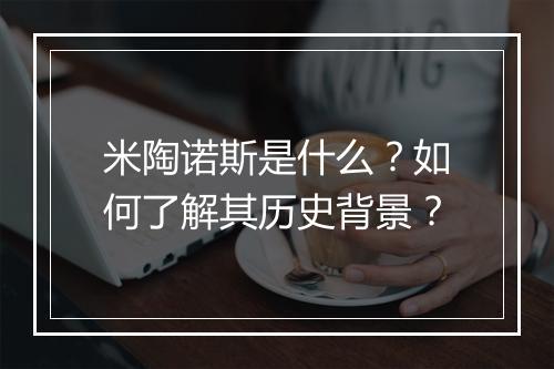 米陶诺斯是什么?如何了解其历史背景?