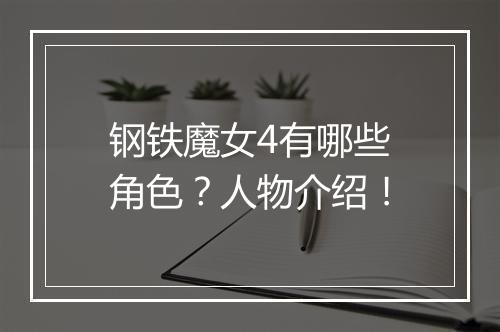 钢铁魔女4有哪些角色?人物介绍!