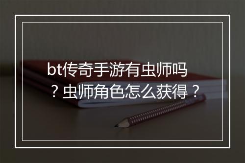 bt传奇手游有虫师吗?虫师角色怎么获得?