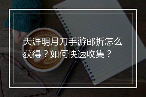 天涯明月刀手游邮折怎么获得？如何快速收集？